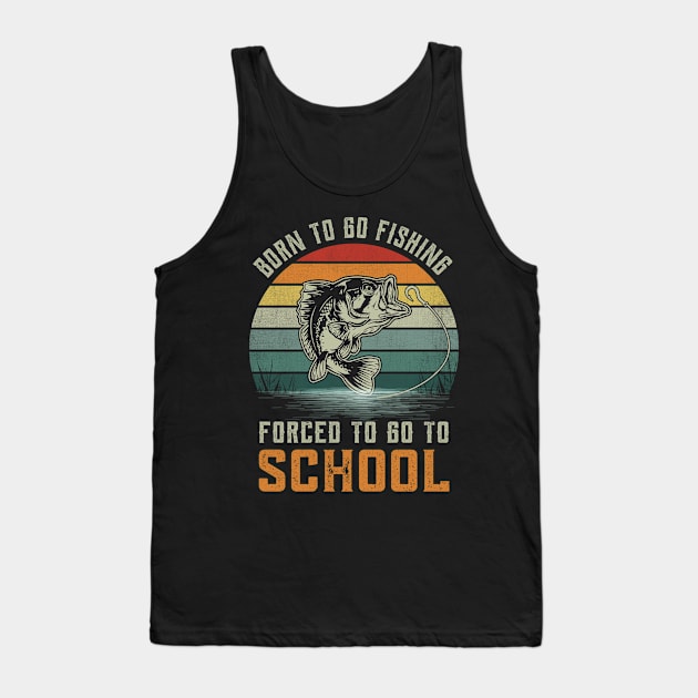 Vintage Born To Go Fishing Forced To Go To School Fisherman Tank Top by GreatDesignsShop